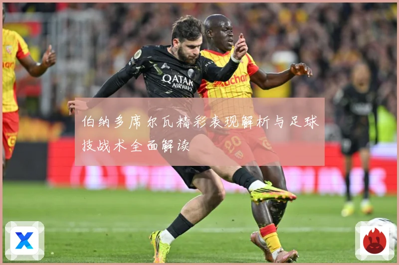 伯纳多席尔瓦精彩表现解析与足球技战术全面解读