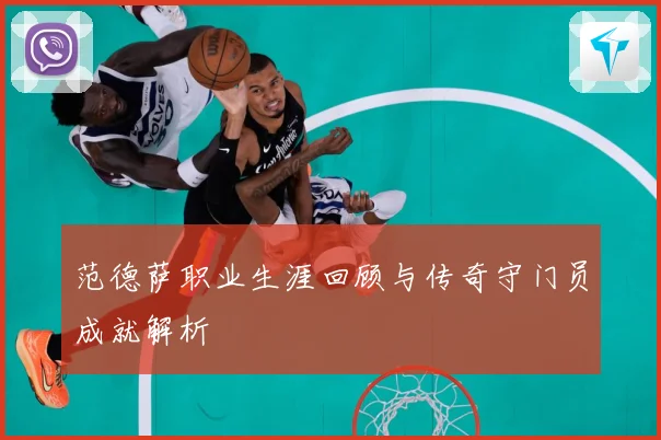 范德萨职业生涯回顾与传奇守门员成就解析