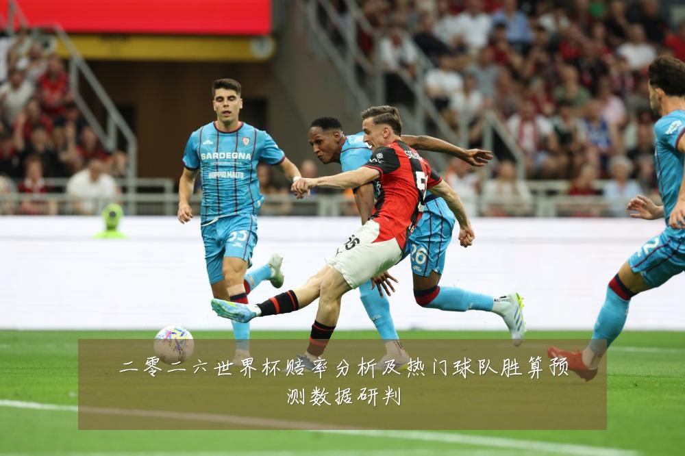 二零二六世界杯赔率分析及热门球队胜算预测数据研判